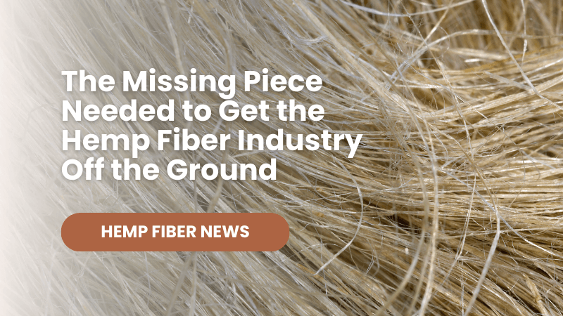 The Missing Piece Needed to Get the Hemp Fiber Industry Off the Ground